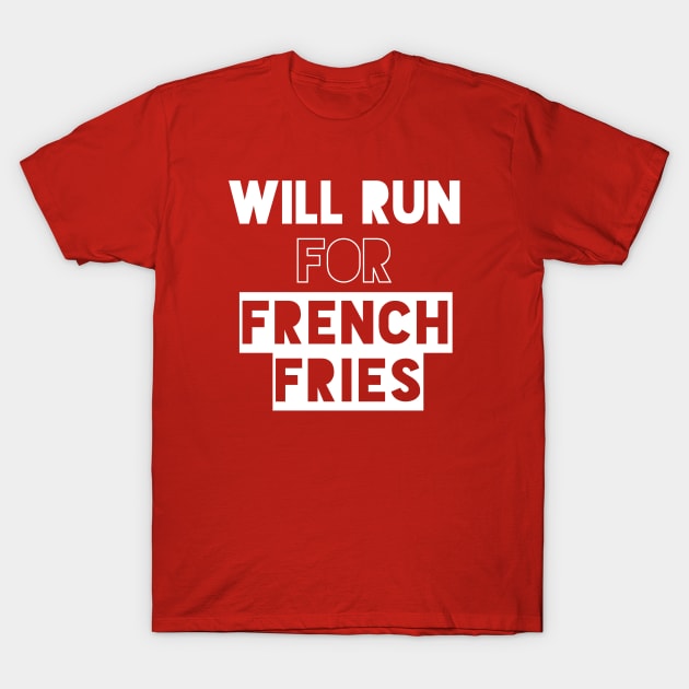 Will Run for French Fries T-Shirt by PodDesignShop